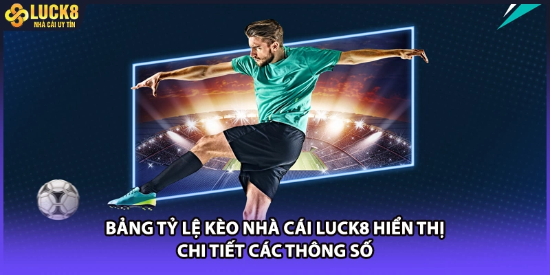 Bảng tỷ lệ kèo nhà cái LUCK8 hiển thị chi tiết các thông số