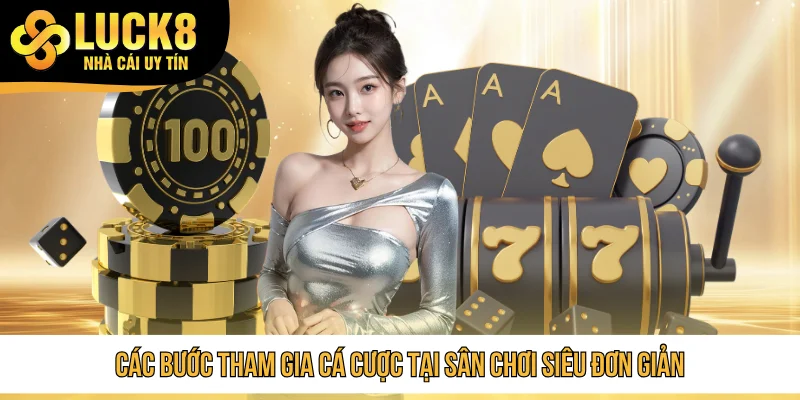 Các bước tham gia cá cược tại sân chơi siêu đơn giản