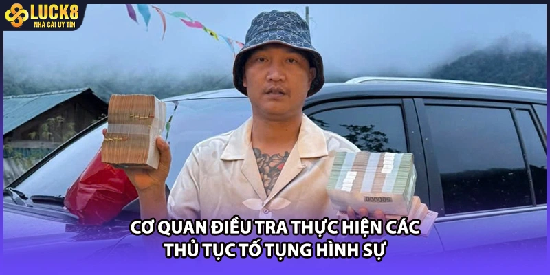Cơ quan điều tra thực hiện các thủ tục tố tụng hình sự