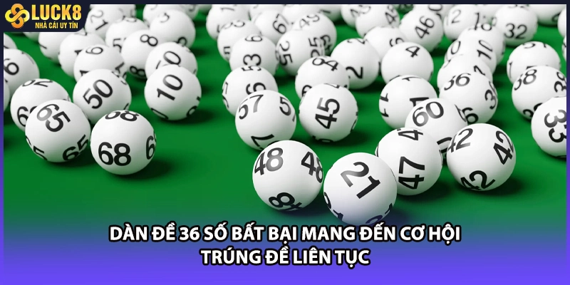 Dàn đề 36 số bất bại mang đến cơ hội trúng đề liên tục