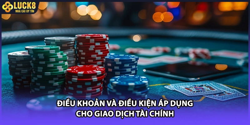 Điều khoản và điều kiện áp dụng cho giao dịch tài chính