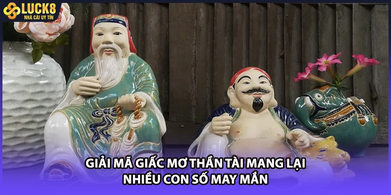 Giải mã giấc mơ thần tài mang lại nhiều con số may mắn