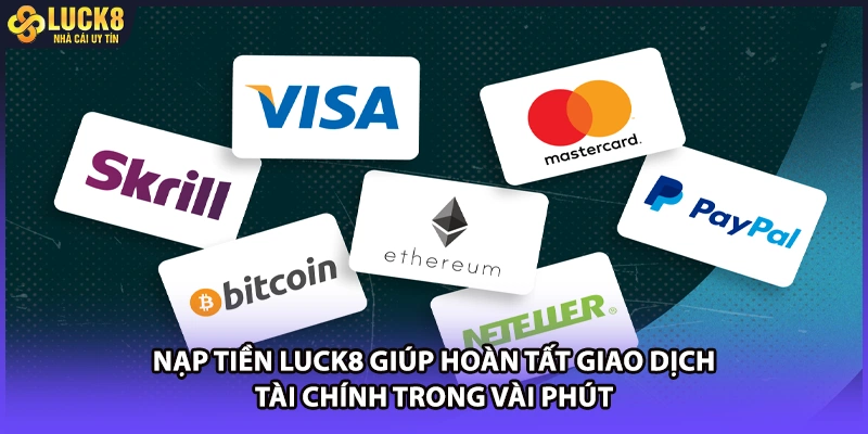 Nạp tiền LUCK8 giúp hoàn tất giao dịch tài chính trong vài phút