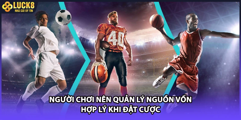 Người chơi nên quản lý nguồn vốn hợp lý khi đặt cược