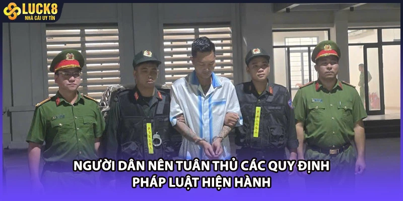 Người dân nên tuân thủ các quy định pháp luật hiện hành